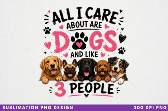 Evaluating the All I Care About Are Dogs and Like 3 PNG for Sublimation Projects