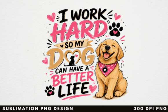 I Work Hard So My Dog Can Have: A Sublimation Design